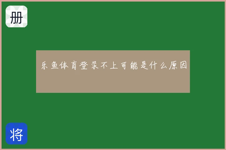 乐鱼体育登录不上可能是什么原因