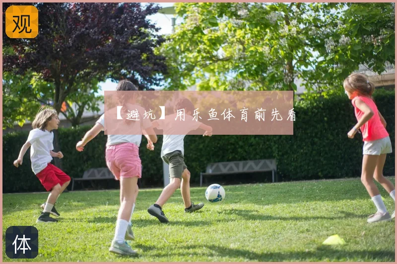 【避坑】用乐鱼体育前先看